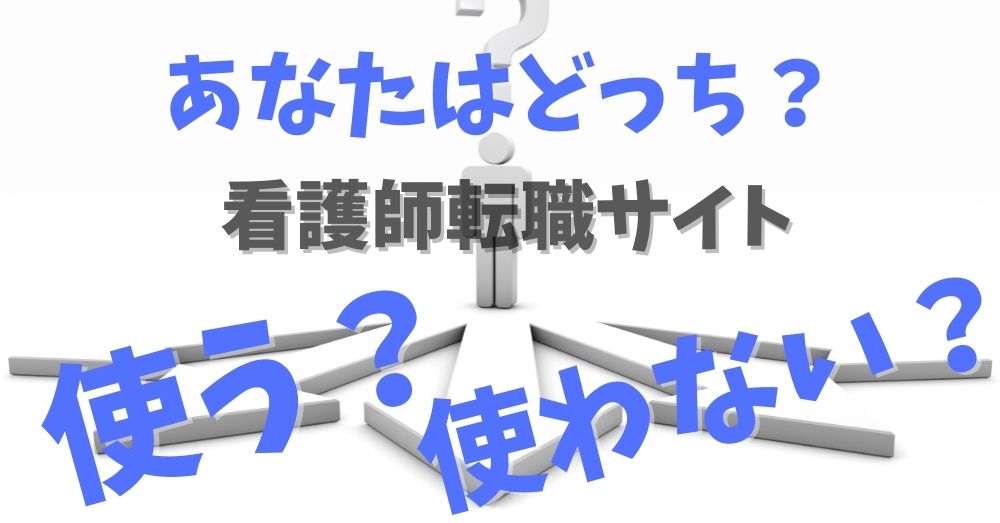 あなたはどっち？看護師転職サイトを使う方がいい人、使う必要がない人。